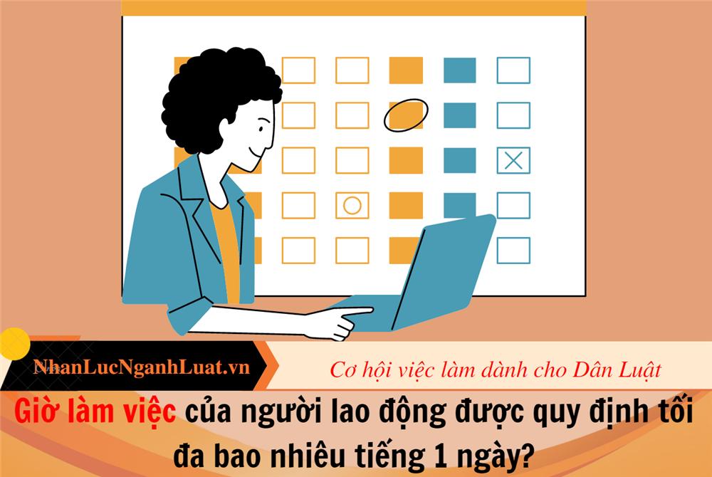 Giờ làm việc của người lao động được quy định tối đa bao nhiêu tiếng 1 ngày?