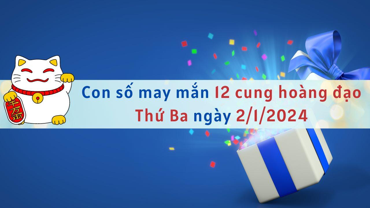 Con số may mắn hôm nay 12 cung hoàng đạo ngày 2/1/2024