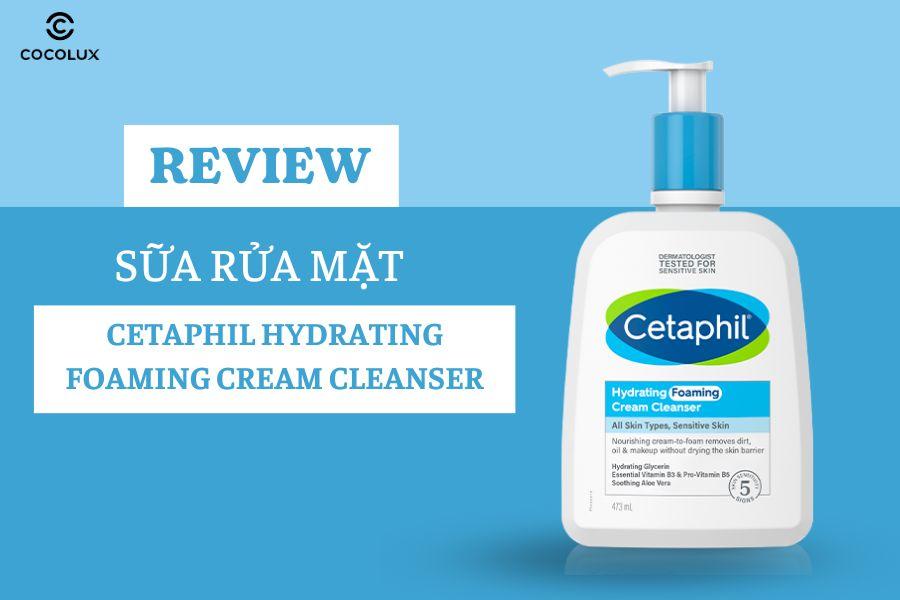 Review Sữa Rửa Mặt Cetaphil Hydrating Foaming Cream Cleanser