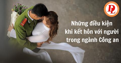 Những điều kiện khi kết hôn với người trong ngành Công an