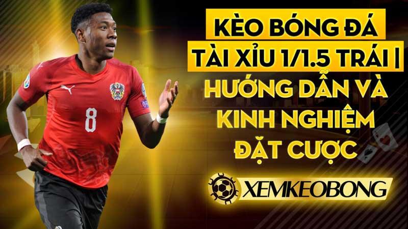 Kèo bóng đá tài xỉu 1/1.5 trái | Hướng dẫn đặt cược & Kinh nghiệm đặt cược chi tiết nhất