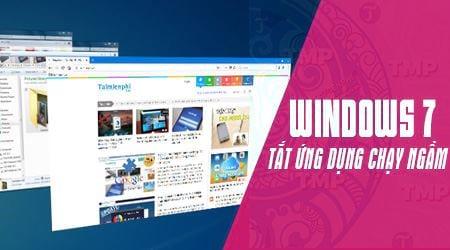 Cách tắt ứng dụng chạy ngầm Windows 7