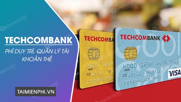 Phí duy trì tài khoản Techcombank? Bao nhiêu 1 tháng? 1 năm?