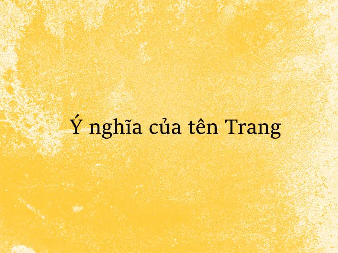 Ý nghĩa của tên Trang? Biệt danh, tên đệm hay cho tên Trang