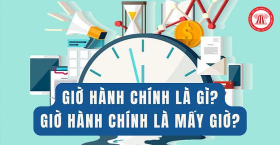 Giờ hành chính là gì? Giờ hành chính là mấy giờ?