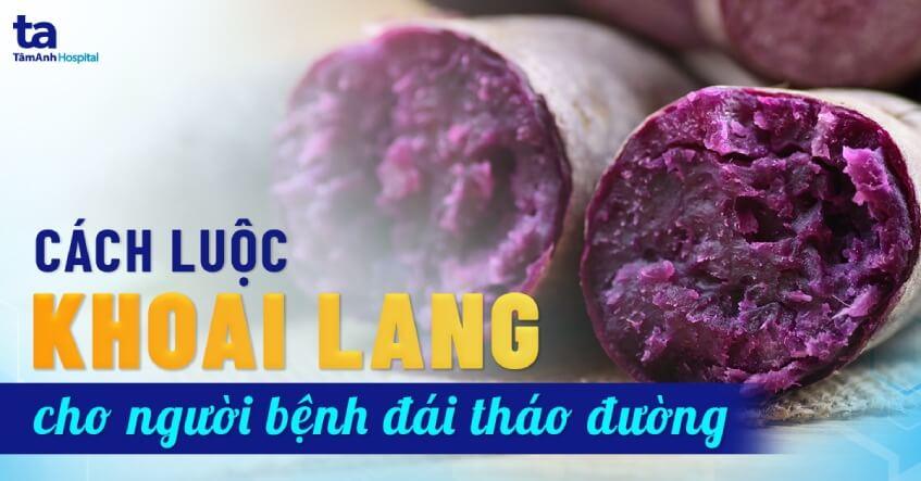 Tiểu đường ăn khoai lang được không? Hướng dẫn ăn đúng cách