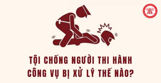 Tội chống người thi hành công vụ bị xử lý thế nào?