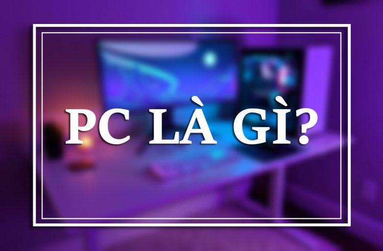 PC là viết tắt của từ gì? PC có thực sự là máy tính để bàn?