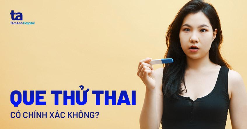 Que thử thai có chính xác không? Bao nhiêu phần trăm? Có sai không?