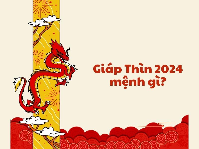 Giáp Thìn 2024 mệnh gì, tử vi ra sao? Cha mẹ nên sinh con tháng nào tốt? 