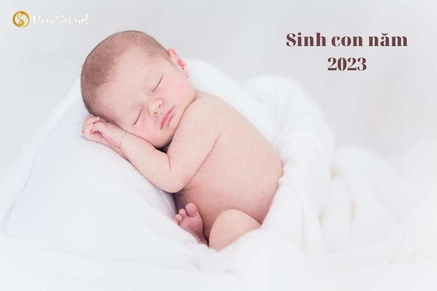 Sinh con năm 2023 tháng, ngày, giờ nào tốt? Hợp bố mẹ tuổi nào?