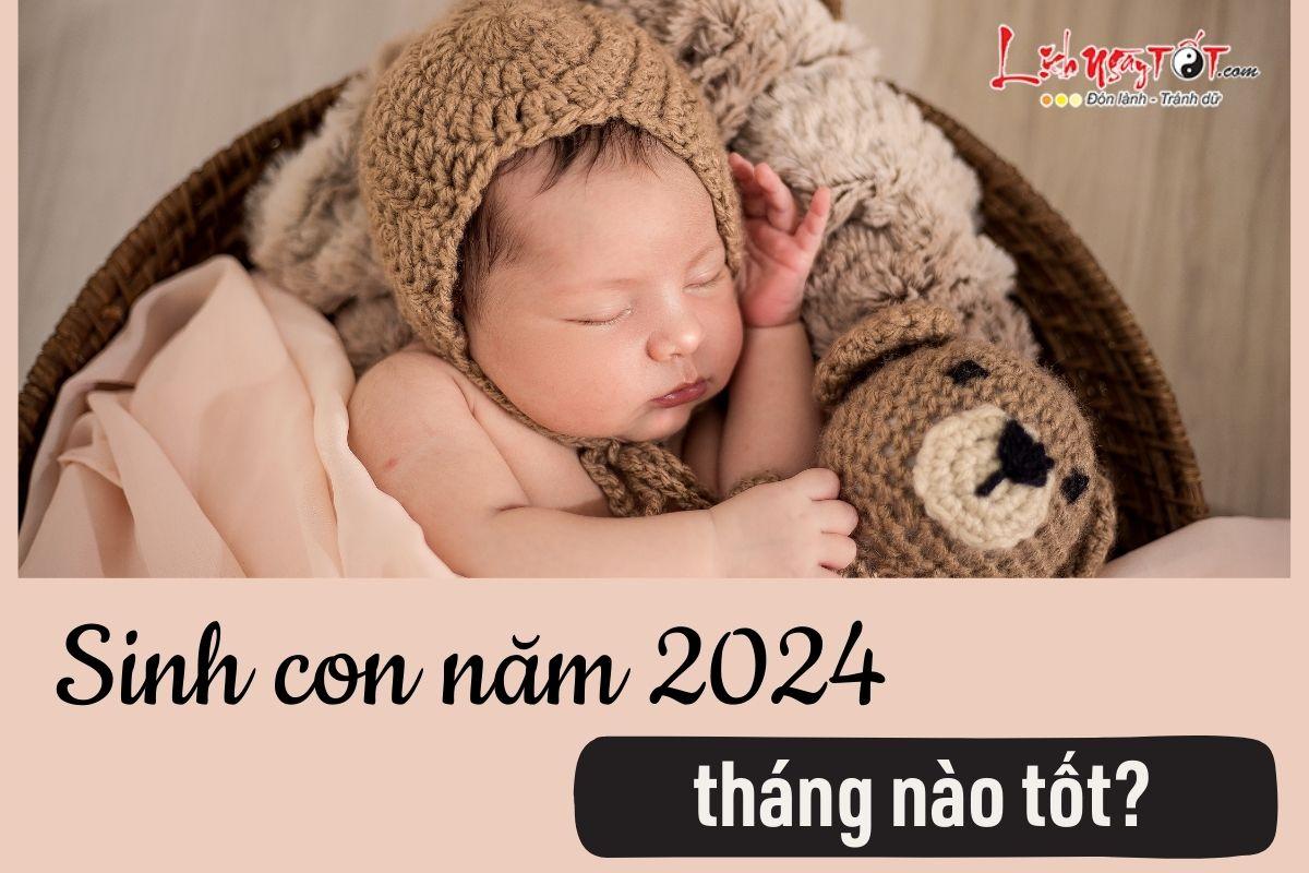 Sinh con năm 2024 tháng nào tốt, em bé có tài năng xuất chúng, vận số hơn người?