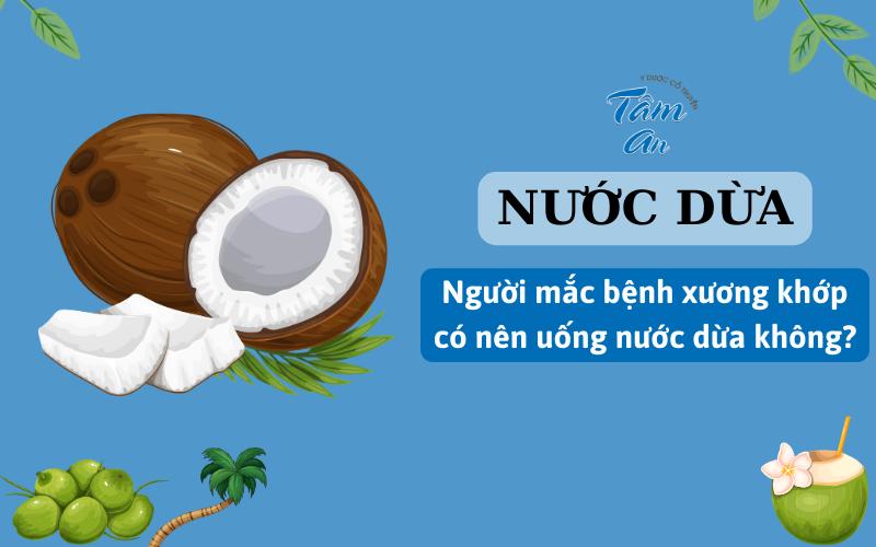 Người mắc bệnh xương khớp có nên uống nước dừa không?