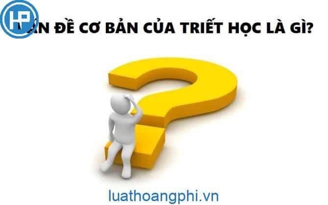 Vấn đề cơ bản của triết học là gì?