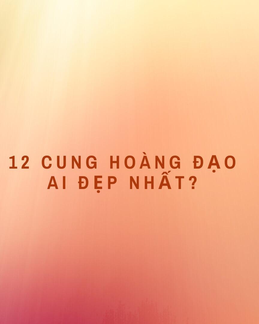 Giải Mã – Xếp Hạng 12 Cung Hoàng Đạo Ai Đẹp Nhất Chi Tiết