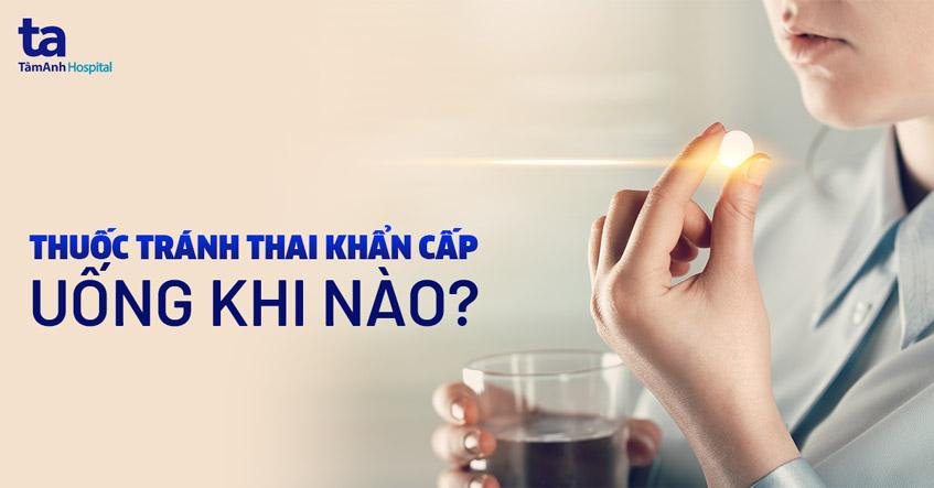 Thuốc tránh thai khẩn cấp uống khi nào? Cách sử dụng an toàn