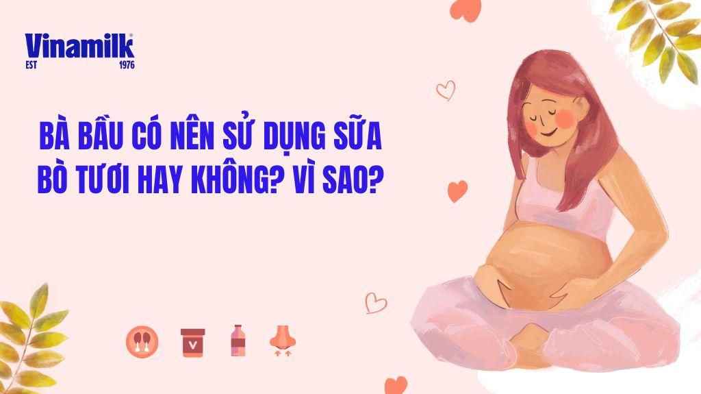 BÀ BẦU CÓ NÊN SỬ DỤNG SỮA BÒ TƯƠI HAY KHÔNG? VÌ SAO?