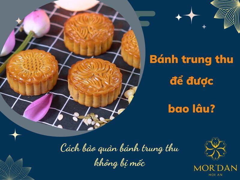 Bánh trung thu để được bao lâu? Cách bảo quản bánh không bị mốc