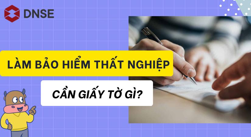 Làm bảo hiểm thất nghiệp cần giấy tờ gì? Nộp hồ sơ BHTN ở đâu?