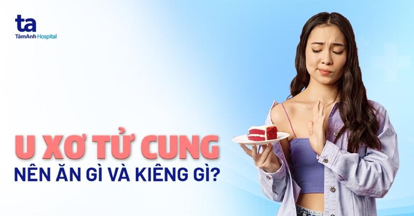 U xơ tử cung kiêng ăn gì? 6 loại thực phẩm không nên sử dụng