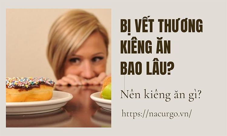 Bị vết thương kiêng ăn bao lâu? Nên kiêng ăn gì?