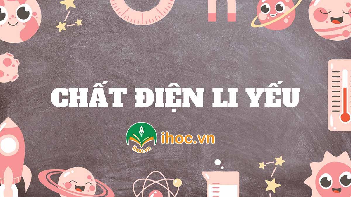 Các chất điện li yếu là gì? Đặc điểm của quá trình điện li