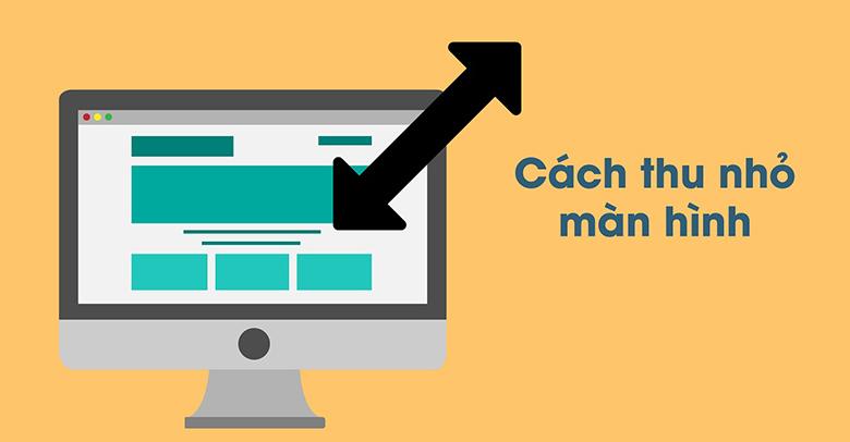 Tổng hợp các cách thu nhỏ màn hình máy tính Win 10
