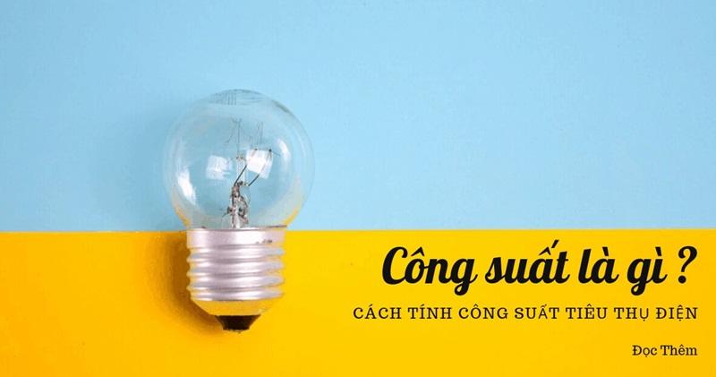 Ý nghĩa công suất điện và cách tính công suất điện tiêu thụ chi tiết nhất