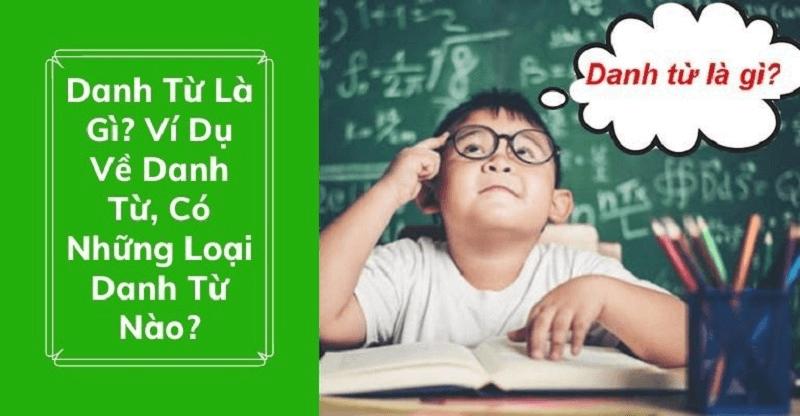 Danh từ là gì? Cụm danh từ là gì? Khái niệm & bài tập thực hành