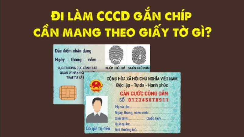 CẦN MANG GIẤY TỜ GÌ KHI ĐI LÀM CĂN CƯỚC CÔNG DÂN GẮN CHIP?