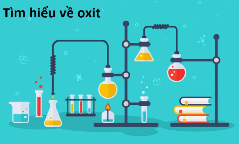 Oxit là gì? Phân loại và tính chất hóa học của Oxit