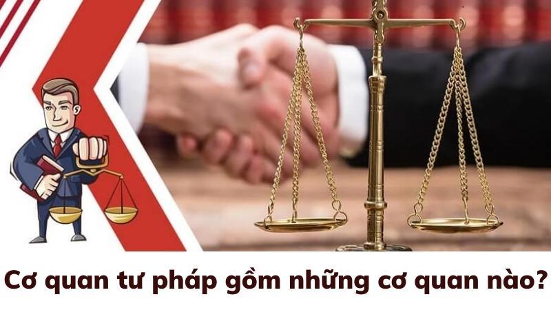 Cơ quan tư pháp gồm những cơ quan nào theo quy định năm 2022