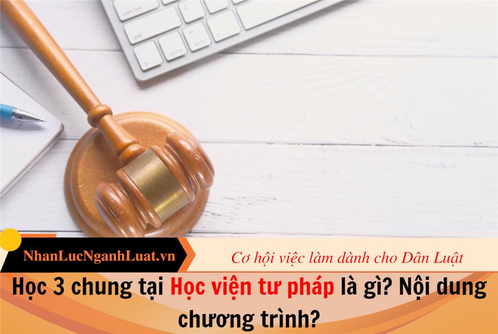 Học 3 chung tại Học viện tư pháp là gì? Nội dung chương trình?