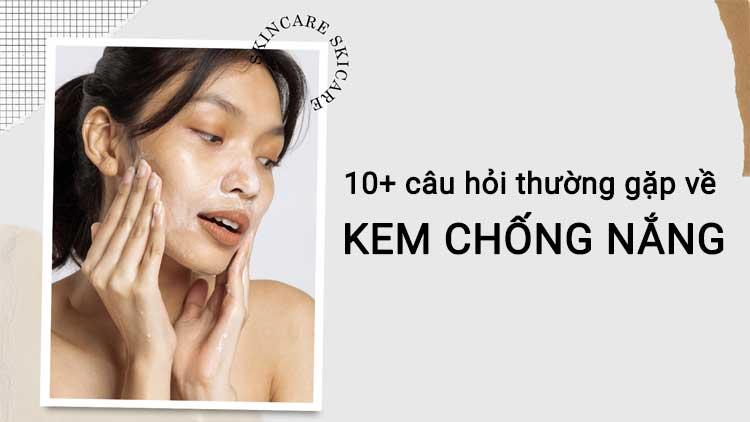 Giải đáp chi tiết 10+ câu hỏi thường gặp về kem chống nắng