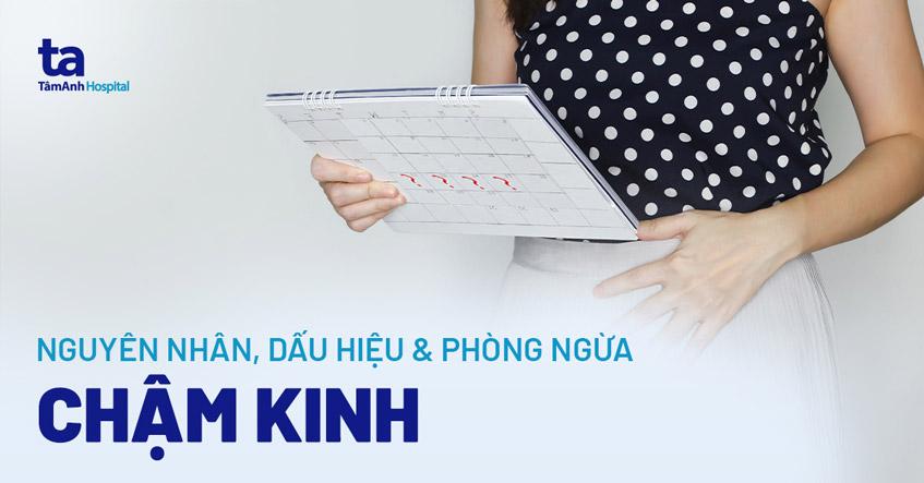 Chậm kinh (trễ kinh): Nguyên nhân, dấu hiệu, chẩn đoán và phòng ngừa