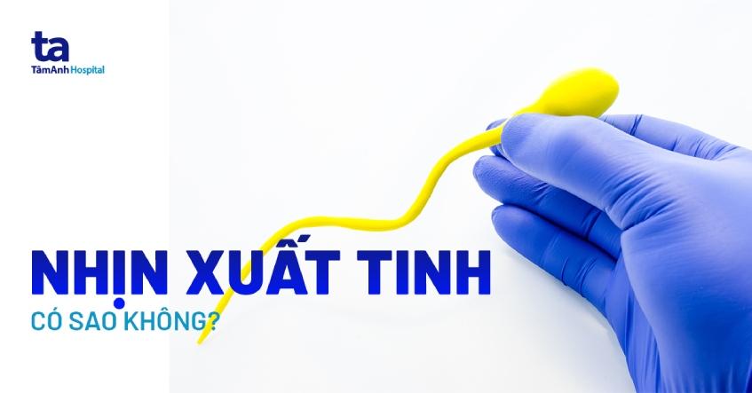 Nhịn xuất tinh, kiềm chế xuất tinh có sao không? Có hại gì không?