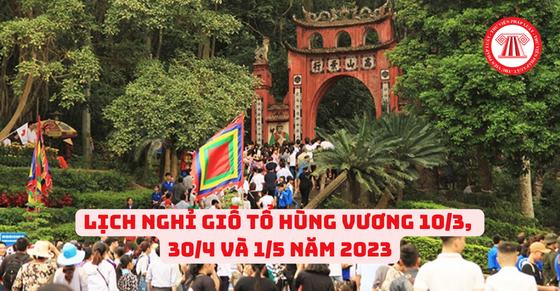 Lịch nghỉ Lễ 30/4 và 1/5, giỗ Tổ Hùng Vương năm 2023: Nghỉ 05 ngày liên tục