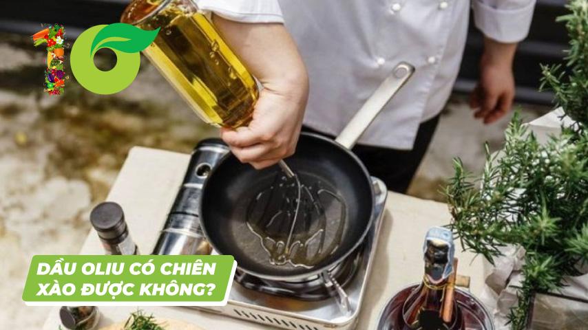 Dầu oliu có chiên xào được không? Hướng dẫn một số công thức nấu ăn với dầu oliu