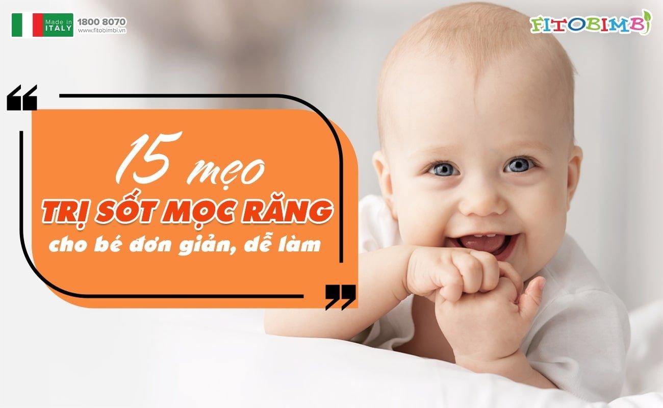 15 mẹo trị sốt mọc răng cho bé đơn giản, dễ làm