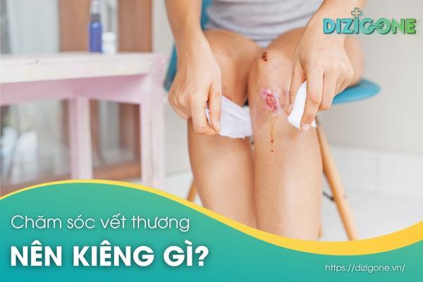 Chăm sóc vết thương hở nên kiêng gì?