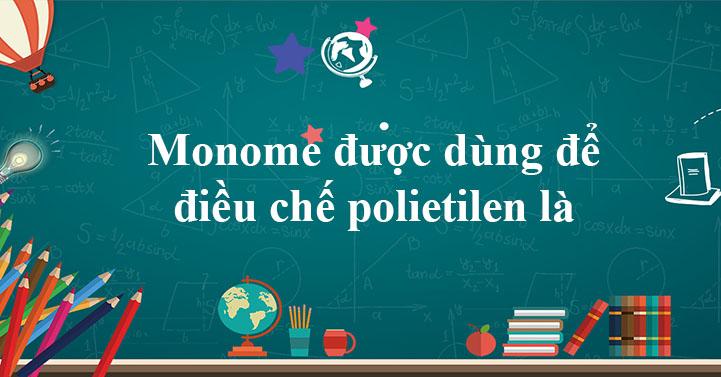 Monome được dùng để điều chế PE là gì?