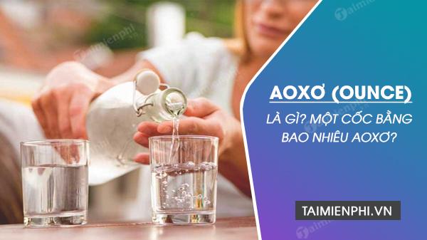 Aoxơ là gì? Một cốc bằng bao nhiêu aoxơ (Ounce)?