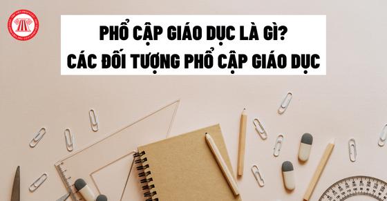 Phổ cập giáo dục là gì? Các đối tượng phổ cập giáo dục