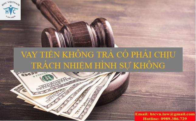 VAY TIỀN KHÔNG TRẢ CÓ PHẢI CHỊU TRÁCH NHIỆM HÌNH SỰ KHÔNG