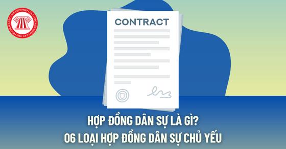 Hợp đồng dân sự là gì? 06 loại hợp đồng dân sự chủ yếu