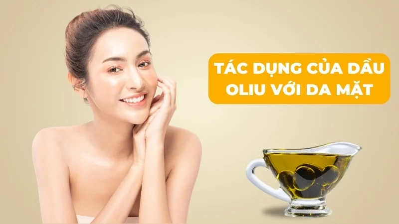 8 tác dụng của dầu oliu với da mặt có thể bạn chưa biết