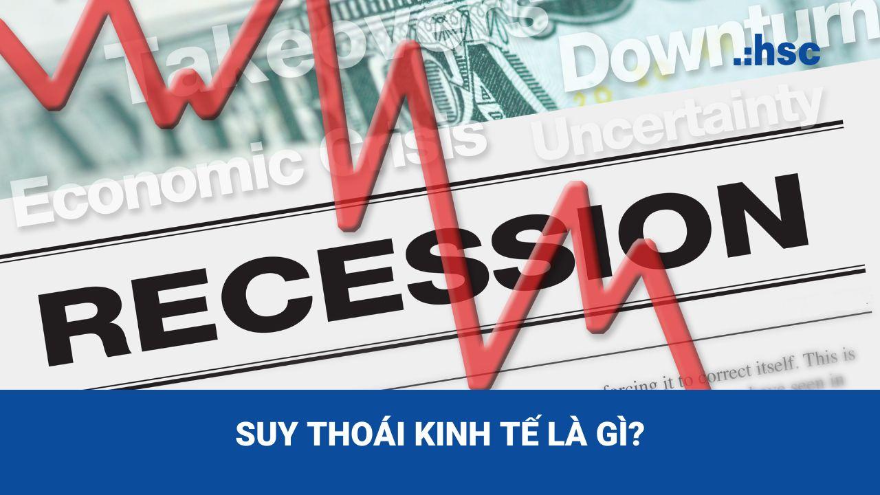 Suy thoái kinh tế là gì? 5 Tác động chính đến thị trường