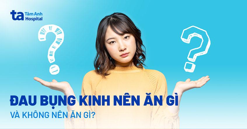 Đau bụng kinh nên ăn gì và không nên ăn gì? Ghi nhớ những thực phẩm sau