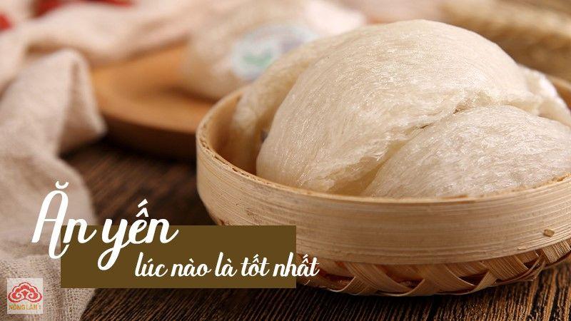 Ăn/ Uống Yến Vào Thời Điểm Nào Là Tốt Nhất?