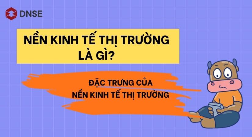 Nền kinh tế thị trường là gì? Đặc trưng của kinh tế thị trường